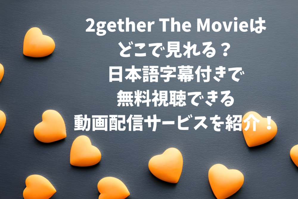 2gether The Movieはどこで見れる？日本語字幕付きで無料視聴できる動画配信サービスを紹介！