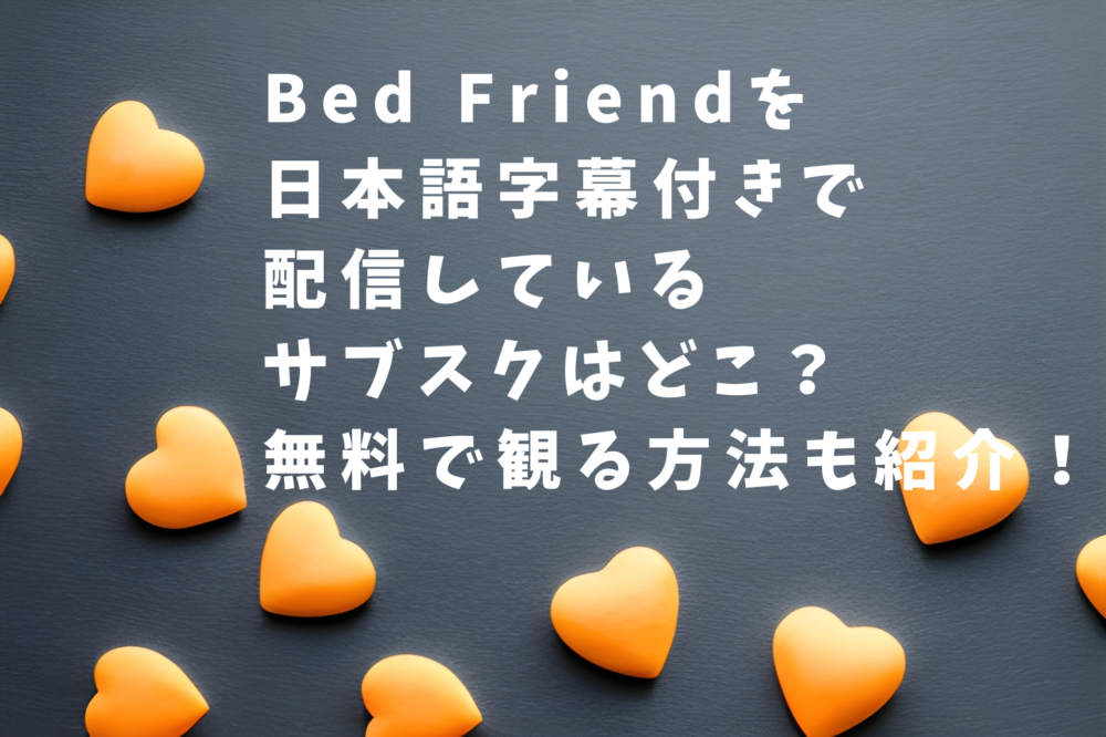 Bed Friendを 日本語字幕付きで 配信している サブスクはどこ？ 無料で観る方法も紹介！