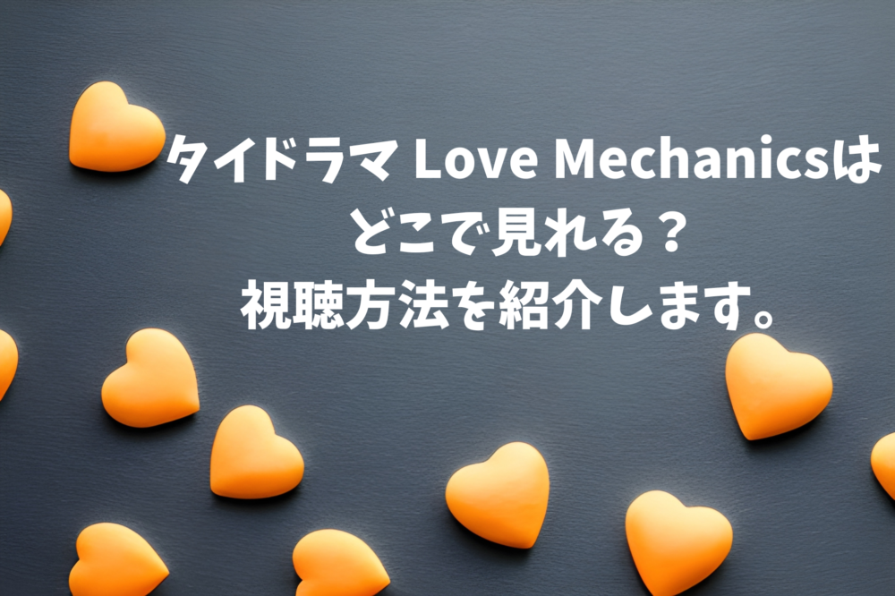 タイドラマ Love Mechanicsはどこで見れる？視聴方法を紹介します。